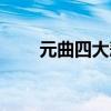 元曲四大悲剧简介（元曲四大悲剧）