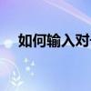 如何输入对号带方框的（如何输入对号）