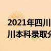 2021年四川本科录取分数线多少（2021年四川本科录取分数线）