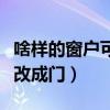 啥样的窗户可以改成门视频（啥样的窗户可以改成门）
