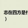 志在四方是什么意思啊（志在四方是什么生肖）