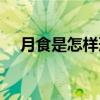月食是怎样形成的（月食是怎样形成的）