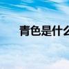 青色是什么颜色呢（青色是什么颜色）