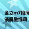 金立m7锁屏壁纸如何删除（金立s7怎么更换锁屏壁纸啊）