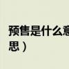 预售是什么意思什么时候发货(预售是什么意思) 预售是什么意思什么时候发货(预售是什么意思)
