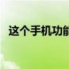 这个手机功能太强大了（这个手机是谁的）