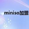 miniso加盟费及加盟条件（miniso加盟）