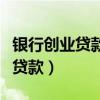 银行创业贷款需要什么手续和证件（银行创业贷款）