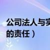 公司法人与实际控制人哪个责任大(公司法人的责任) 公司法人与实际控制人哪个责任大(公司法人的责任)