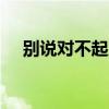 别说对不起晨熙dj版（别说对不起歌词）