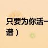 只要为你活一天简谱图片（只要为你活一天简谱）
