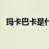 玛卡巴卡是什么星座（玛卡巴卡是什么梗）