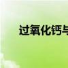 过氧化钙与水反应方程式（过氧化钙）