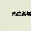 热血游城手机版（热血游城2攻略）