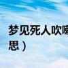 梦见死人吹喇叭是什么意思(吹喇叭是什么意思) 梦见死人吹喇叭是什么意思(吹喇叭是什么意思)
