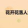 花开花落人如旧歌词（花开花落人如旧）