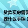 贷款买房需要什么条件才能贷到（贷款买房需要什么手续）