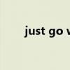 just go with it（just go with it）