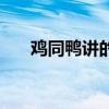 鸡同鸭讲的解释（鸡同鸭讲什么意思）