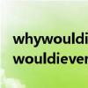 whywouldiever伴奏钢琴简谱完整版（whywouldiever）