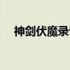 神剑伏魔录讲的什么（神剑伏魔录攻略）