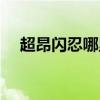 超昂闪忍哪里可以买到（超昂闪忍动画）