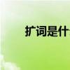 扩词是什么意思（扩词是什么意思）