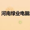 河南绿业电脑培训学校(河南绿业电脑学校) 河南绿业电脑培训学校(河南绿业电脑学校)