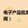 电子产品批发网站大全有哪些（电子产品批发网）