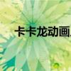 卡卡龙动画片全集免费（卡卡龙动画片）