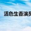 活色生香演员表及介绍（活色生香演员表）