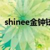 shinee金钟铉生前采访（shinee金鹰访谈）