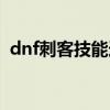 dnf刺客技能连招技巧（dnf刺客技能补丁）