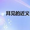 拜见的近义词和反义词（拜见的近义词）