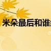 米朵最后和谁结婚了（米朵最后和谁在一起）