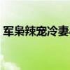 军枭辣宠冷妻小说免费阅读（军枭辣宠冷妻）