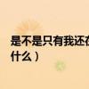是不是只有我还在问为什么女生版（是不是只有我还在问为什么）