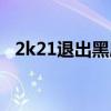 2k21退出黑屏（2k13进入黑屏直接退出）