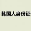 韩国人身份证号码是几位(韩国人身份证号) 韩国人身份证号码是几位(韩国人身份证号)