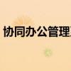 协同办公管理系统功能（协同办公管理平台）