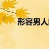 形容男人的成语（形容男人的成语）