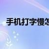手机打字慢怎么办快速解决（手机打字慢）