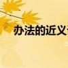 办法的近义词有哪些词语(办法的拼音) 办法的近义词有哪些词语(办法的拼音)