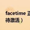 facetime 正在等待启用（facetime 正在等待激活）