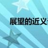 展望的近义词和反义词（展望的反义词）
