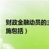 财政金融动员的主要措施包括什么（财政金融动员的主要措施包括）