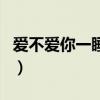 爱不爱你一睡便知(爱不爱你睡一觉就知道了) 爱不爱你一睡便知(爱不爱你睡一觉就知道了)