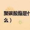 聚碳酸酯是什么材料什么价格(聚碳酸酯是什么) 聚碳酸酯是什么材料什么价格(聚碳酸酯是什么)
