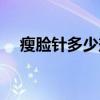 瘦脸针多少剂量合适（瘦脸针多少钱啊）
