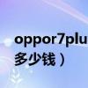 oppor7plus手机系统升级包（oppor7plus多少钱）